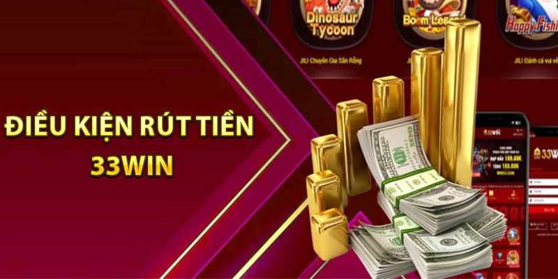 Điều kiện rút tiền 33WIN đơn giản Điều kiện rút tiền 33WIN đơn giản