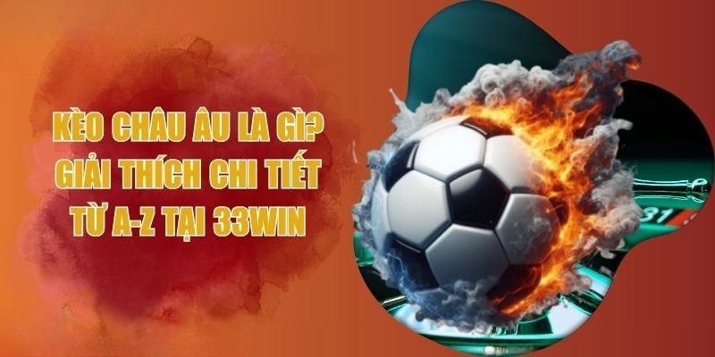Giới thiệu về kèo châu Âu tại 33WIN