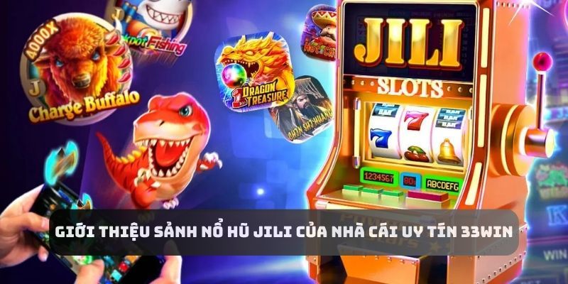 Giới thiệu sơ lược sảnh game nổ hũ Jili 33WIN Giới thiệu sơ lược sảnh game nổ hũ Jili 33WIN