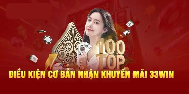Điều kiện cơ bản nhận khuyến mãi 33WIN