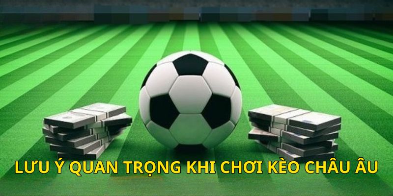 Những lưu ý khi chơi kèo châu Âu tại 33WIN