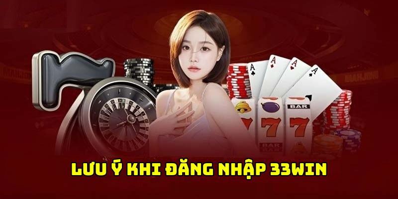 Lưu ý quan trọng sau khi đăng nhập 33WIN Lưu ý quan trọng sau khi đăng nhập 33WIN